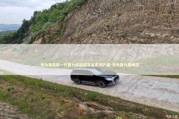 华为发布新一代算力底座超节点系列产品-华为算力趣味型