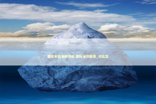 霍尔木兹海峡停航 国际油价飙涨_对比型