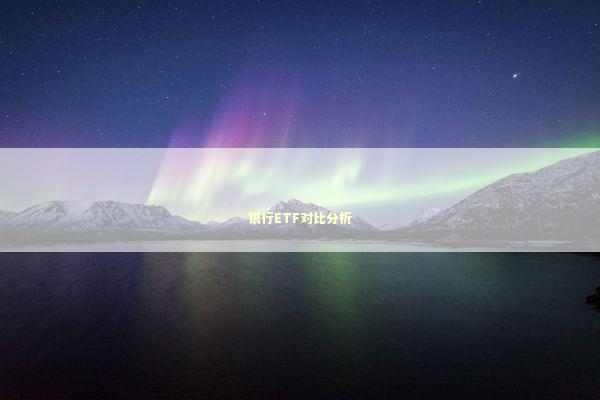 银行ETF对比分析