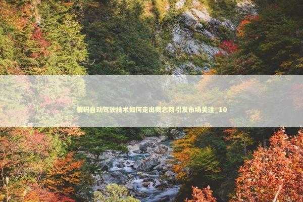 解码自动驾驶技术如何走出概念期引发市场关注_10