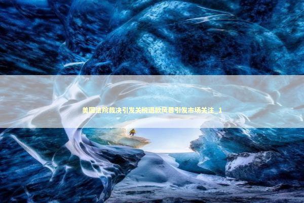 美国法院裁决引发关税退款风暴引发市场关注_1