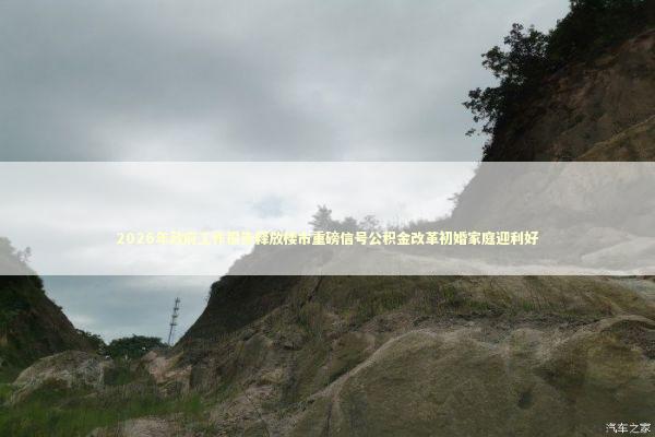 2026年政府工作报告释放楼市重磅信号公积金改革初婚家庭迎利好